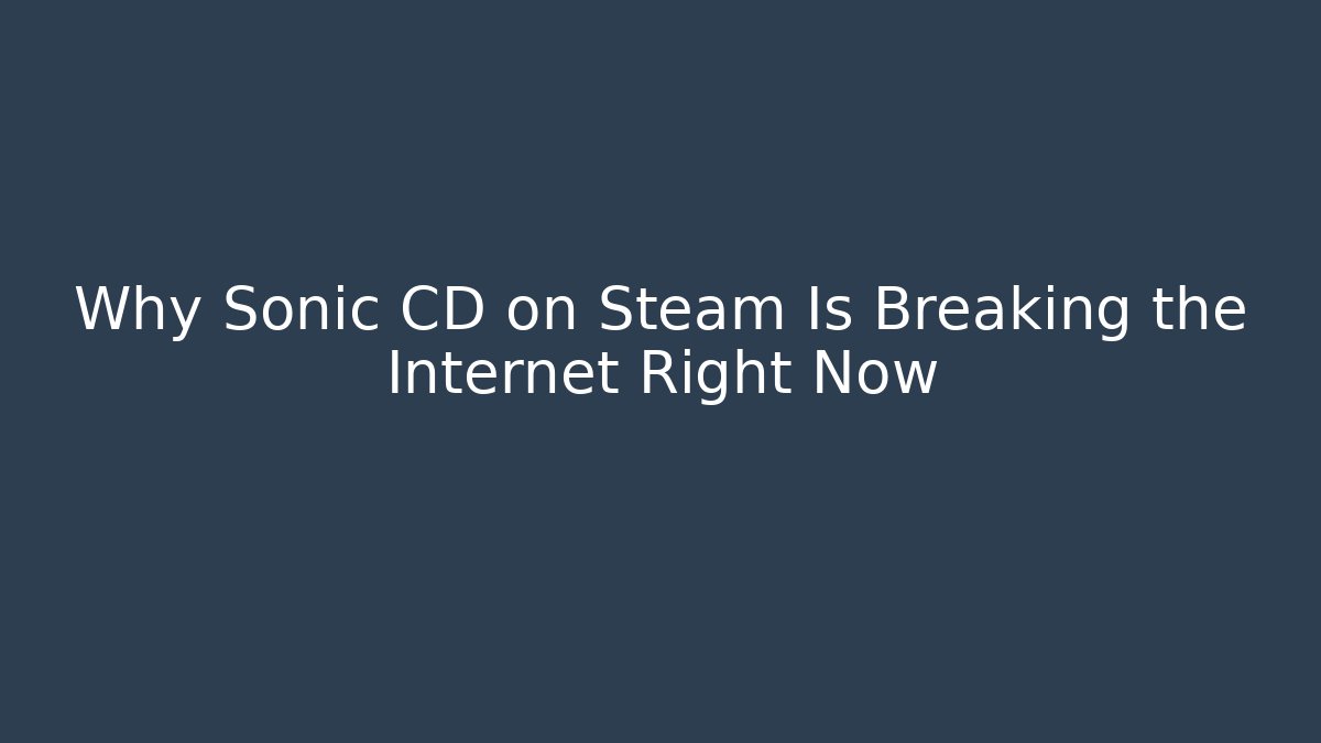 Why Sonic CD on Steam Is Breaking the Internet Right Now