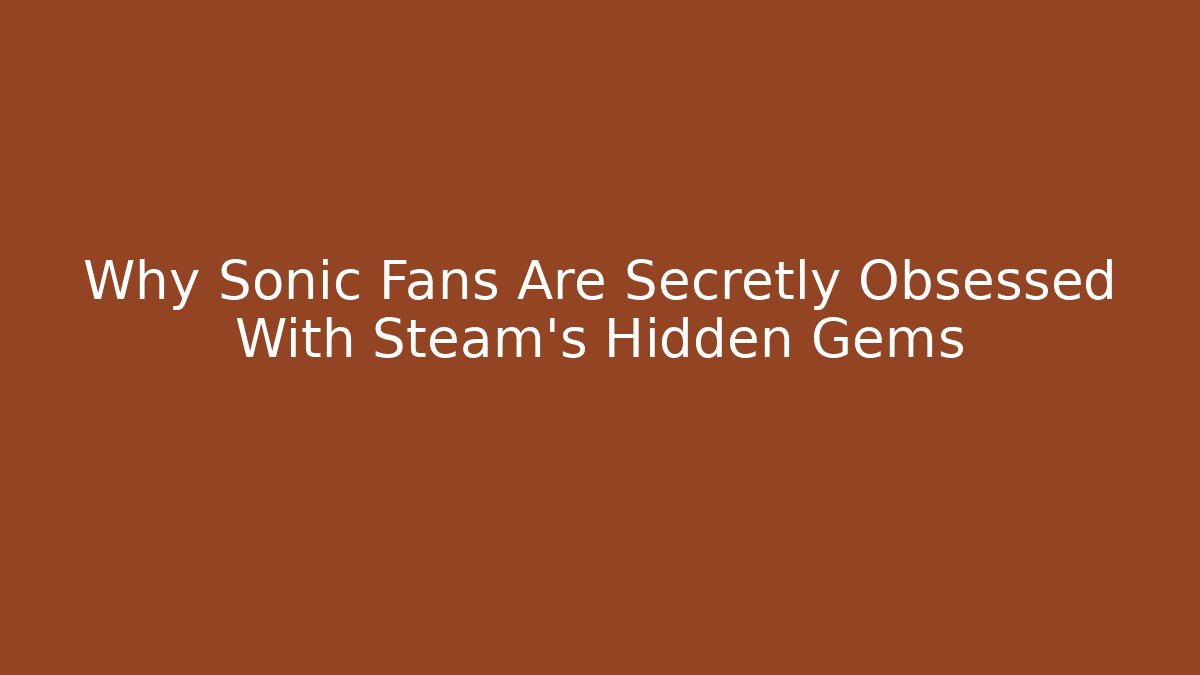 Why Sonic Fans Are Secretly Obsessed With Steam’s Hidden Gems