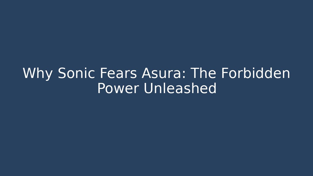 Why Sonic Fears Asura: The Forbidden Power Unleashed