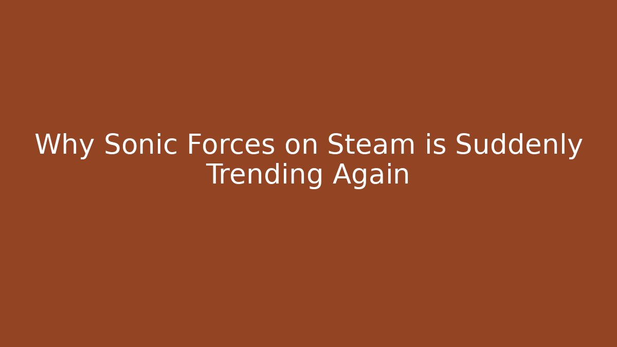 Why Sonic Forces on Steam is Suddenly Trending Again
