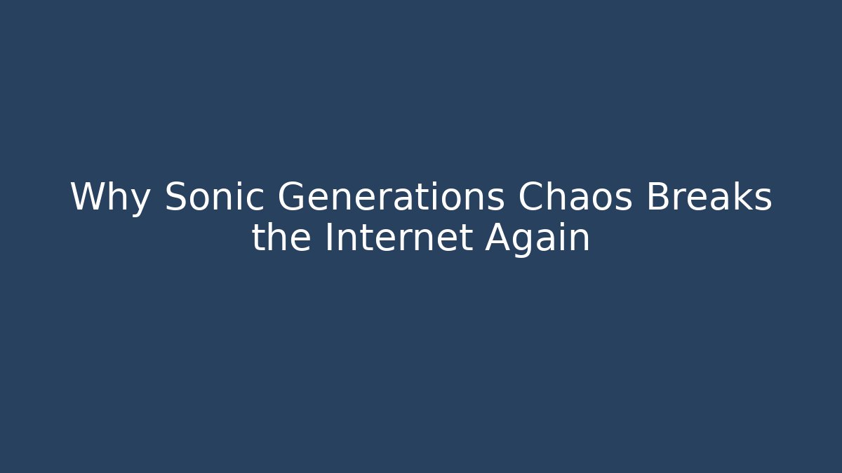 Why Sonic Generations Chaos Breaks the Internet Again - Critter Realm