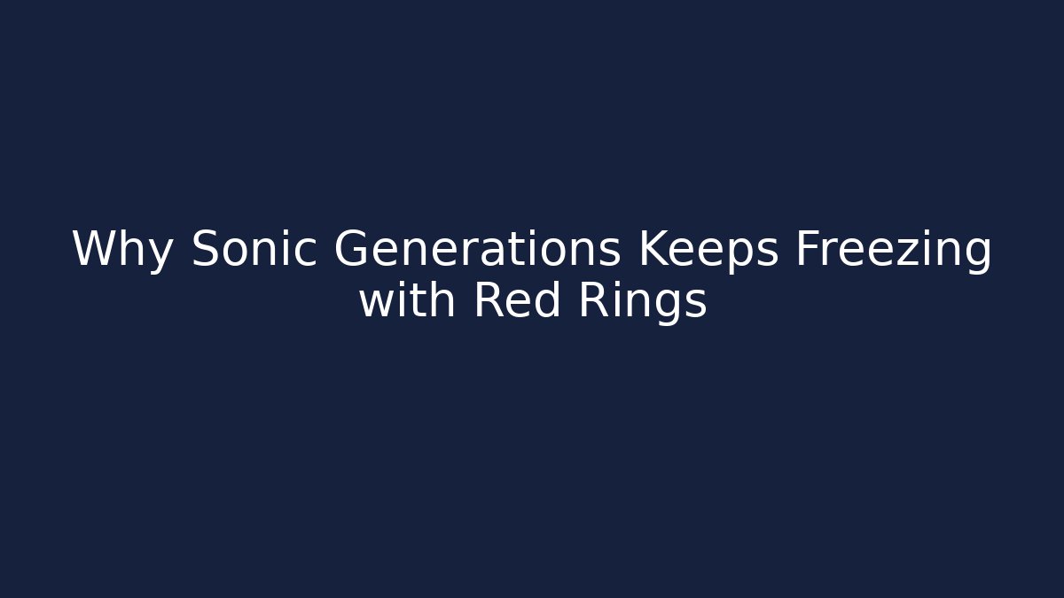 Why Sonic Generations Keeps Freezing with Red Rings - Critter Realm