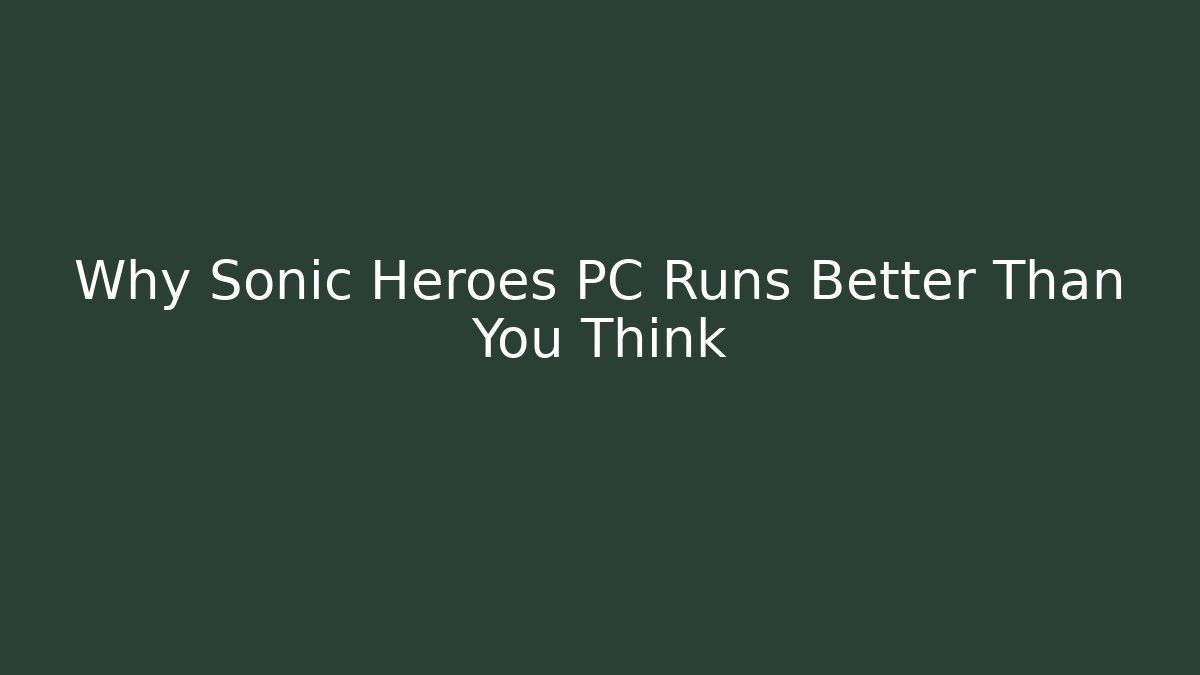 Why Sonic Heroes PC Runs Better Than You Think - Critter Realm