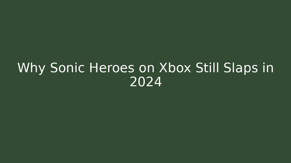 Why Sonic Heroes on Xbox Still Slaps in 2024