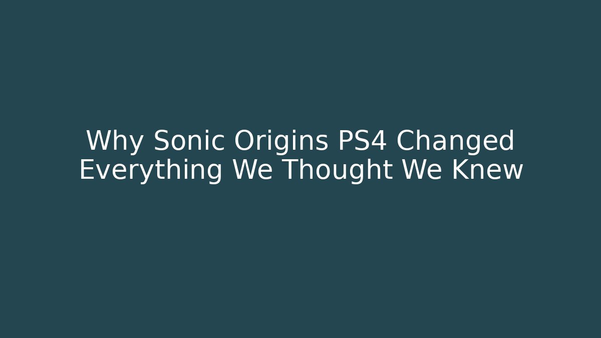 Why Sonic Origins PS4 Changed Everything We Thought We Knew