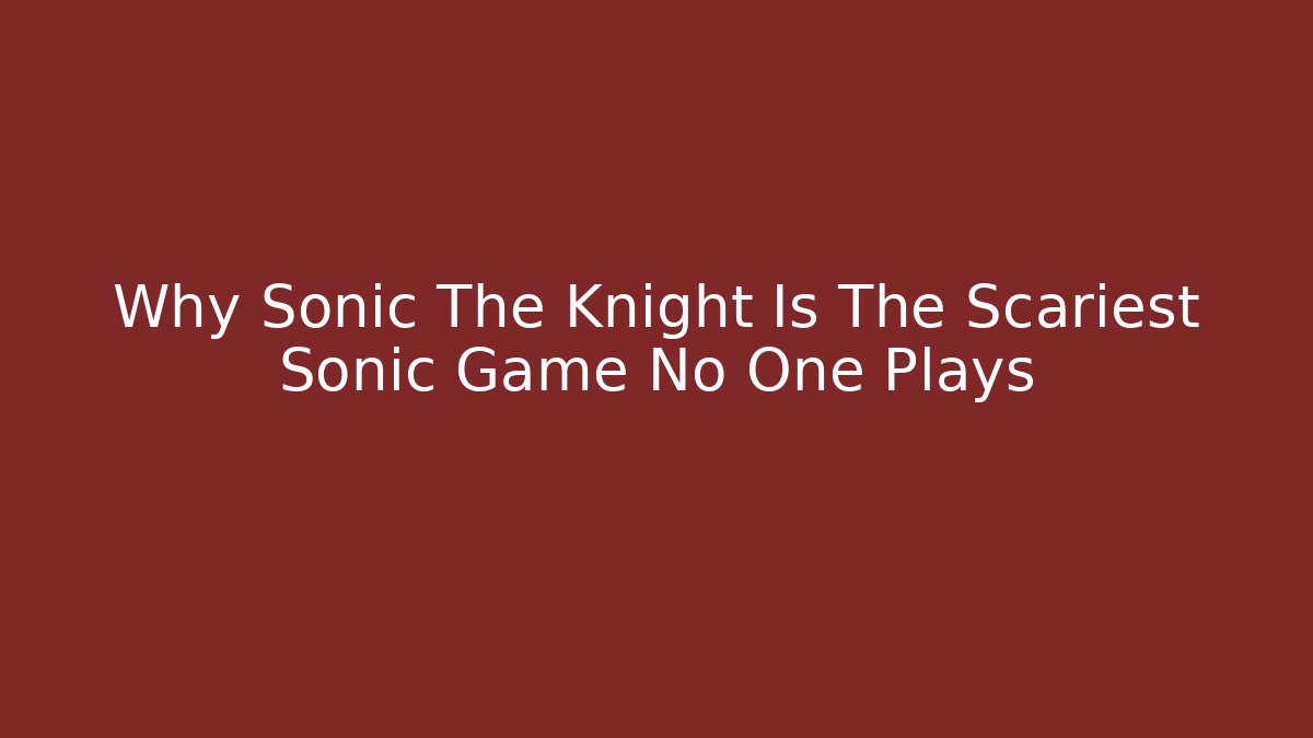 Why Sonic The Knight Is The Scariest Sonic Game No One Plays - Critter Realm