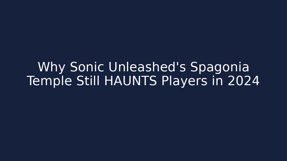 Why Sonic Unleashed's Spagonia Temple Still HAUNTS Players in 2024