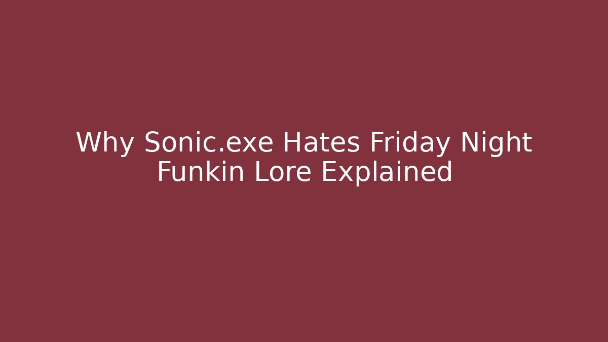 Why Sonic.exe Hates Friday Night Funkin Lore Explained