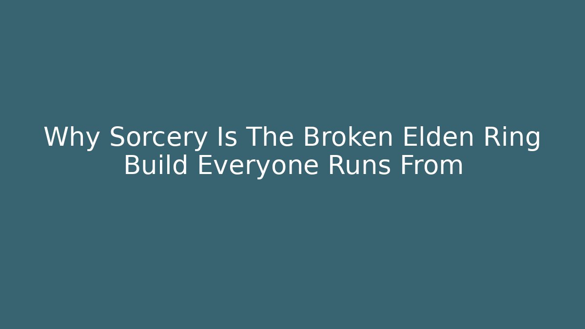Why Sorcery Is The Broken Elden Ring Build Everyone Runs From