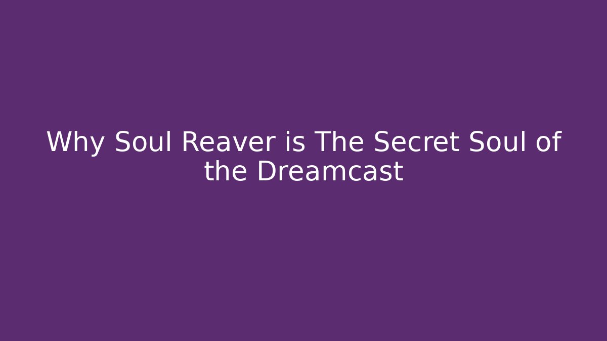 Why Soul Reaver is The Secret Soul of the Dreamcast