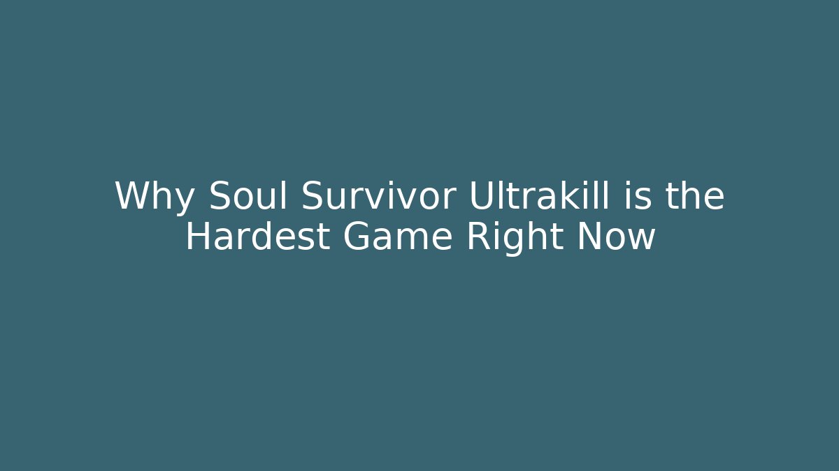 Why Soul Survivor Ultrakill is the Hardest Game Right Now