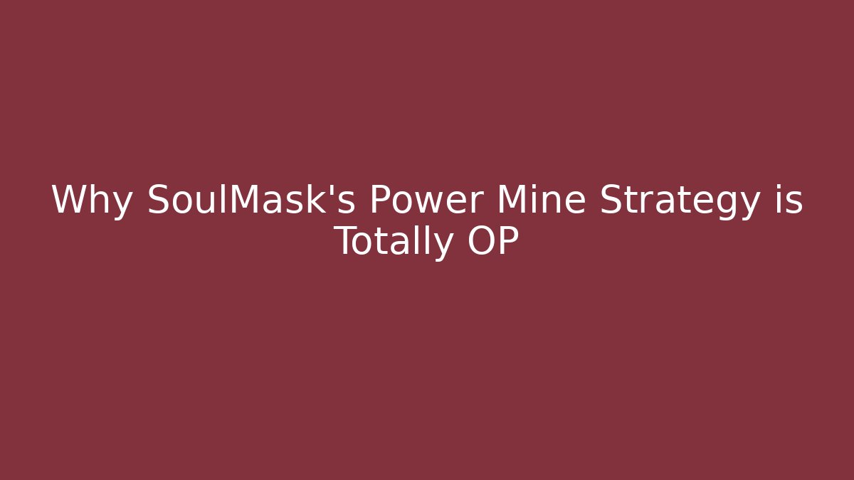 Why SoulMask's Power Mine Strategy is Totally OP