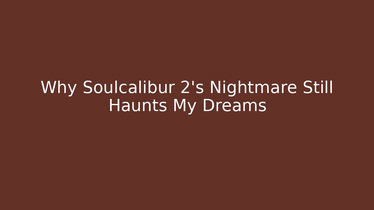 Why Soulcalibur 2’s Nightmare Still Haunts My Dreams