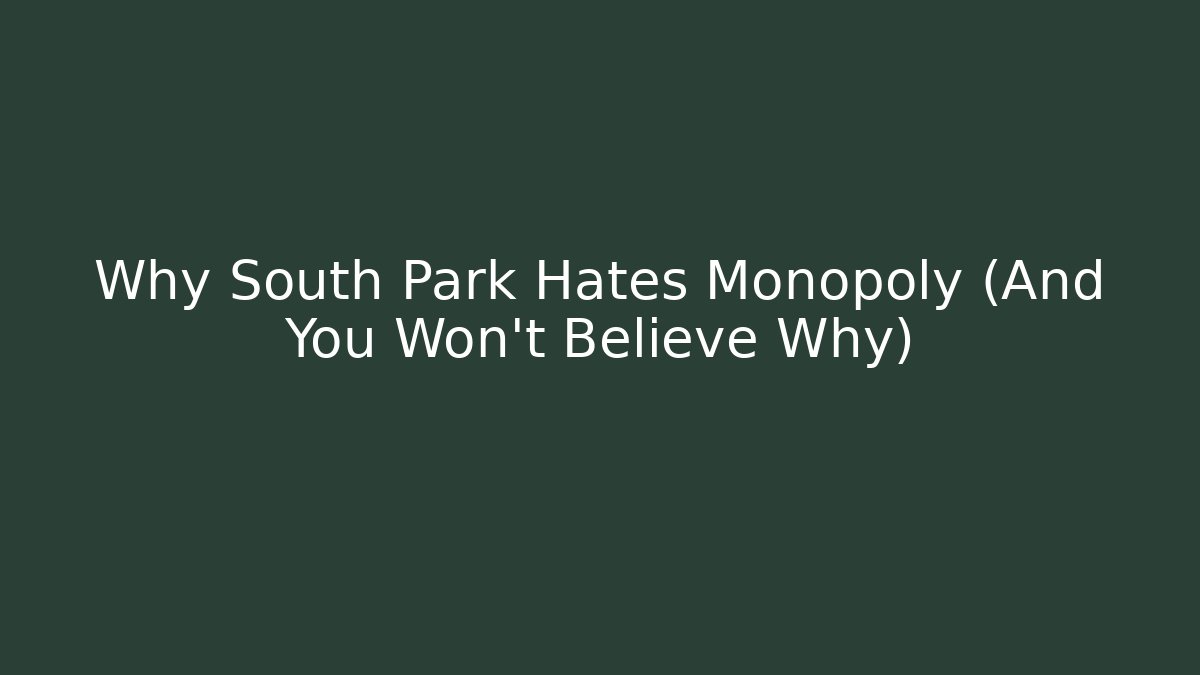Why South Park Hates Monopoly (And You Won’t Believe Why)