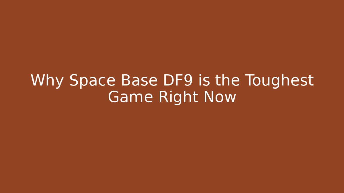 Why Space Base DF9 is the Toughest Game Right Now
