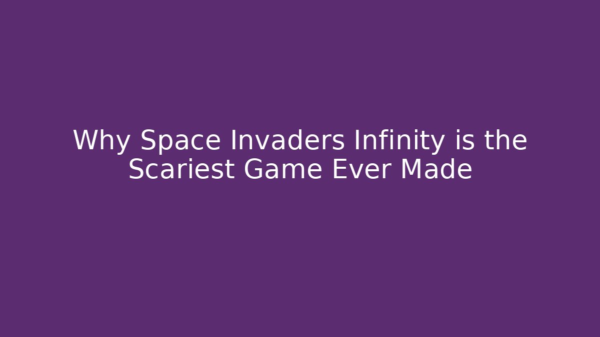 Why Space Invaders Infinity is the Scariest Game Ever Made