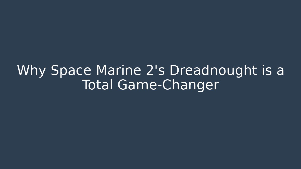 Why Space Marine 2's Dreadnought is a Total Game-Changer