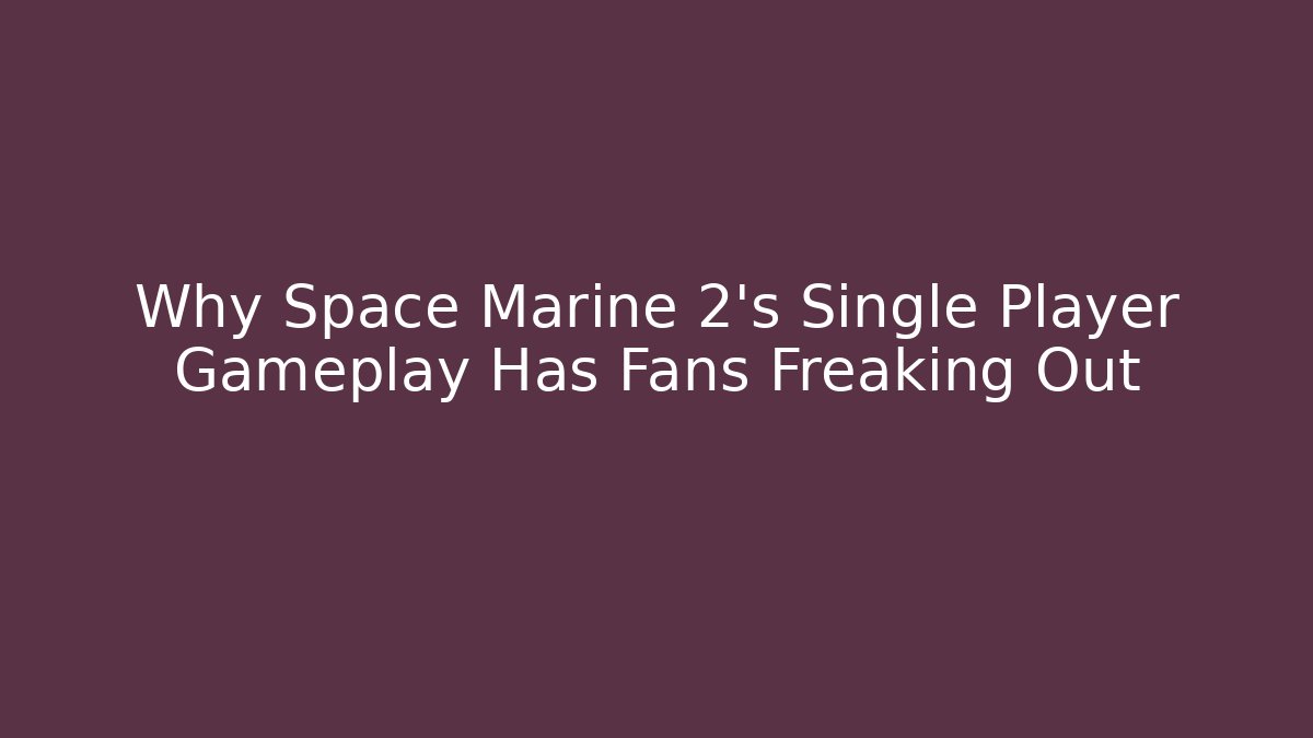 Why Space Marine 2’s Single Player Gameplay Has Fans Freaking Out