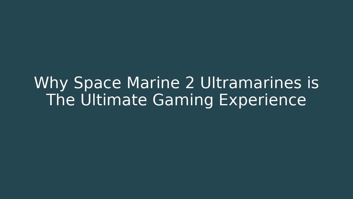 Why Space Marine 2 Ultramarines is The Ultimate Gaming Experience