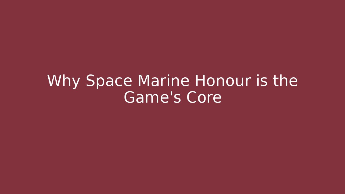 Why Space Marine Honour is the Game's Core