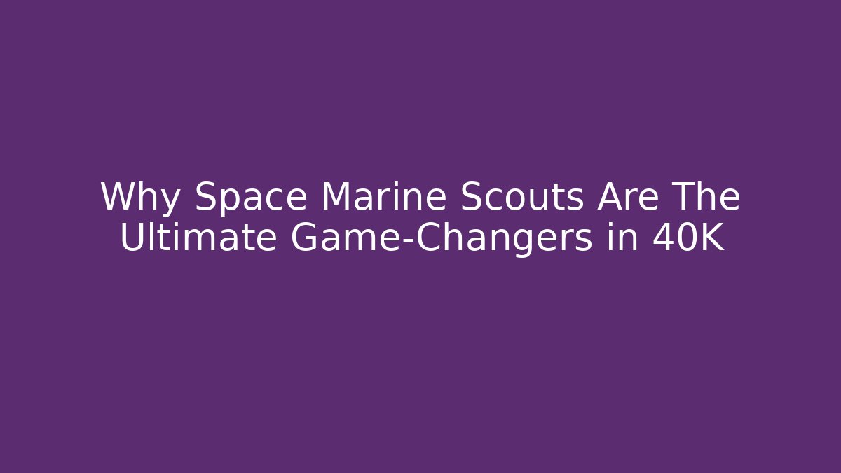 Why Space Marine Scouts Are The Ultimate Game-Changers in 40K