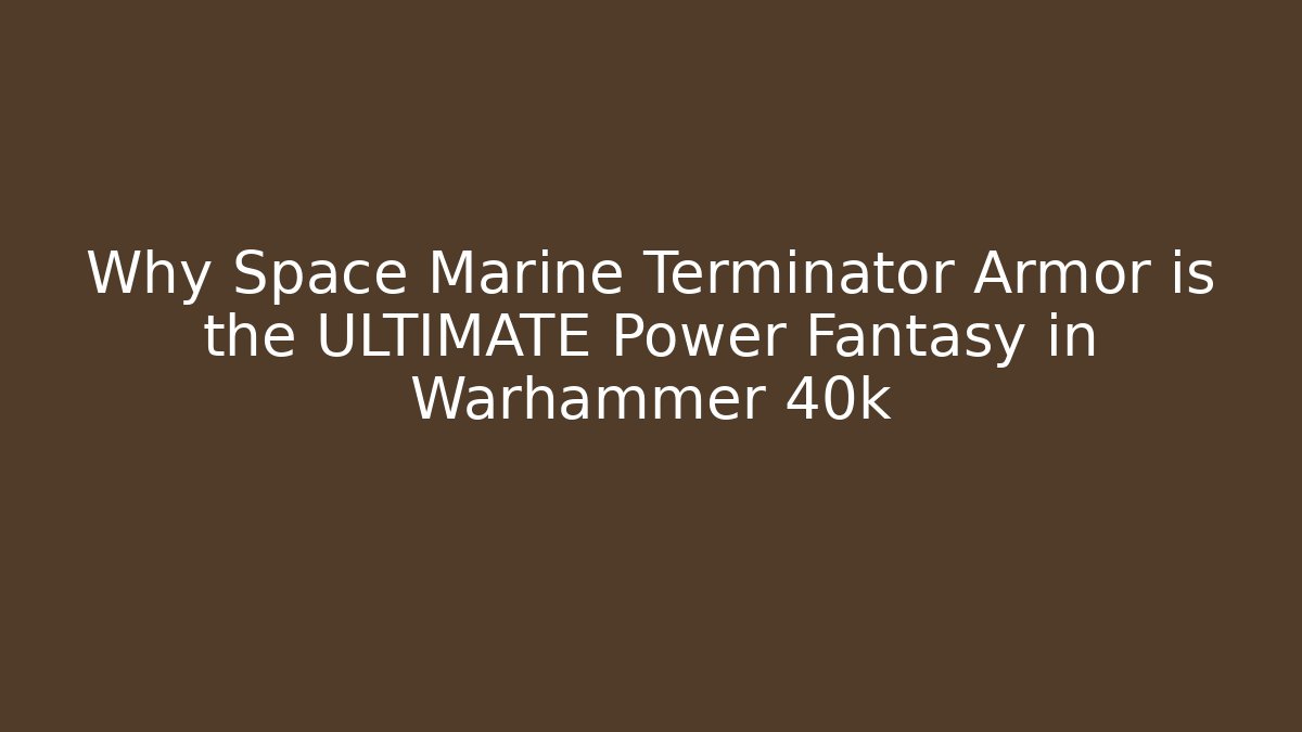 Why Space Marine Terminator Armor is the ULTIMATE Power Fantasy in Warhammer 40k - Critter Realm