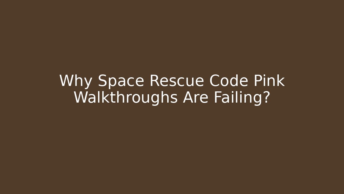 Why Space Rescue Code Pink Walkthroughs Are Failing?