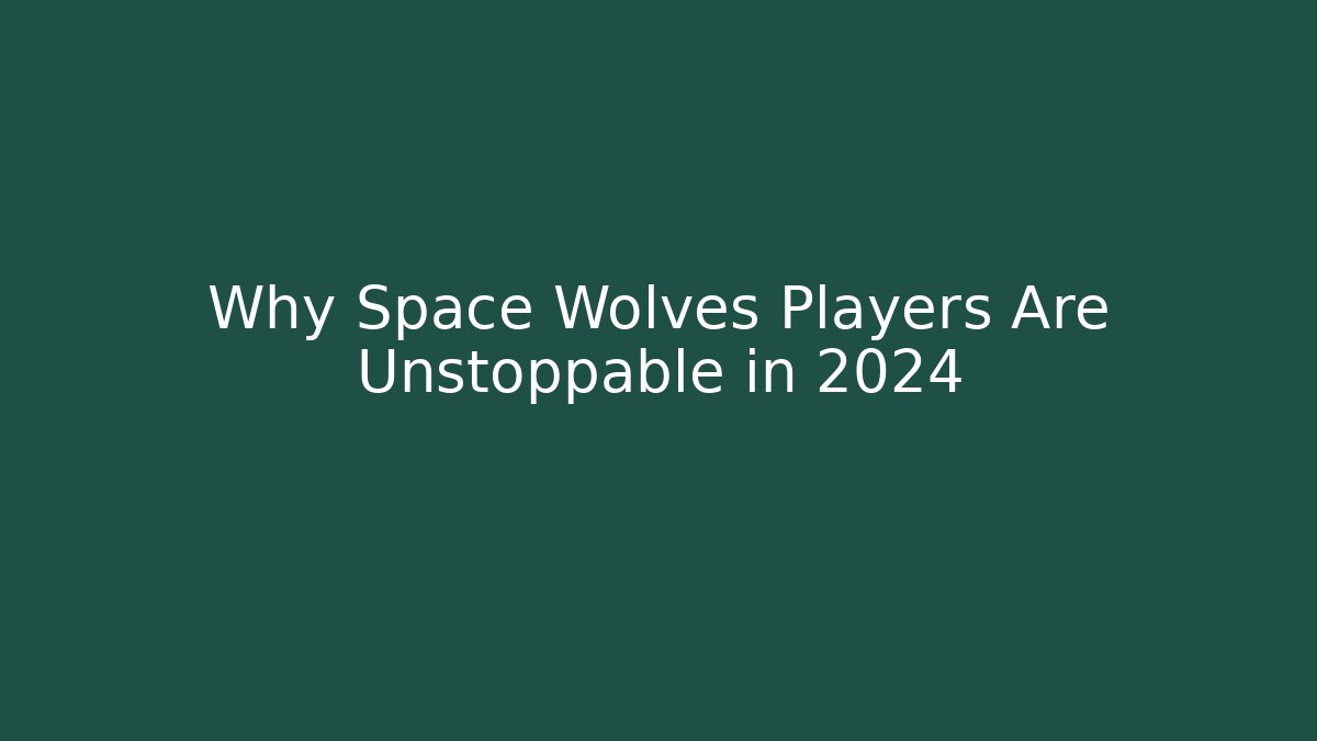 Why Space Wolves Players Are Unstoppable in 2024