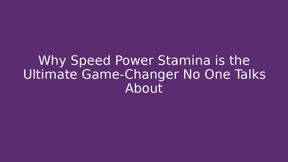 Why Speed Power Stamina is the Ultimate Game-Changer No One Talks About