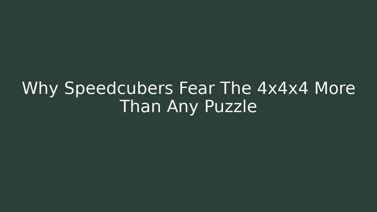 Why Speedcubers Fear The 4x4x4 More Than Any Puzzle