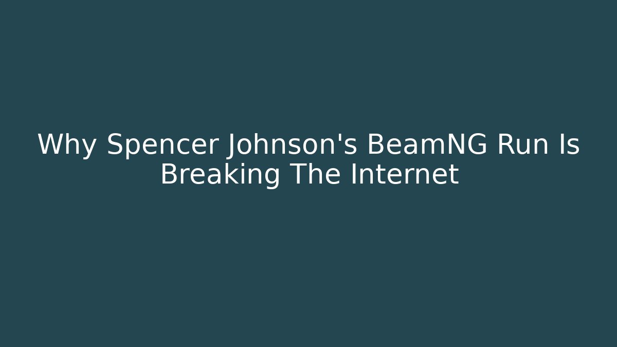 Why Spencer Johnson's BeamNG Run Is Breaking The Internet