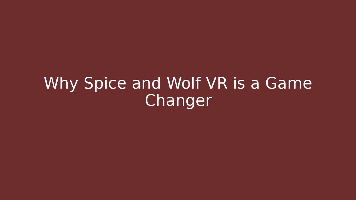Why Spice and Wolf VR is a Game Changer