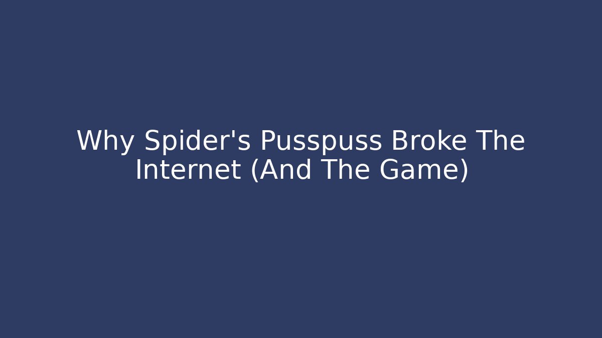 Why Spider's Pusspuss Broke The Internet (And The Game)
