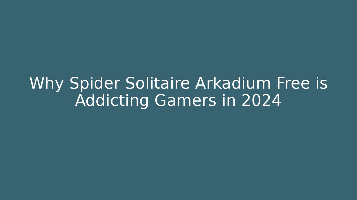 Why Spider Solitaire Arkadium Free is Addicting Gamers in 2024