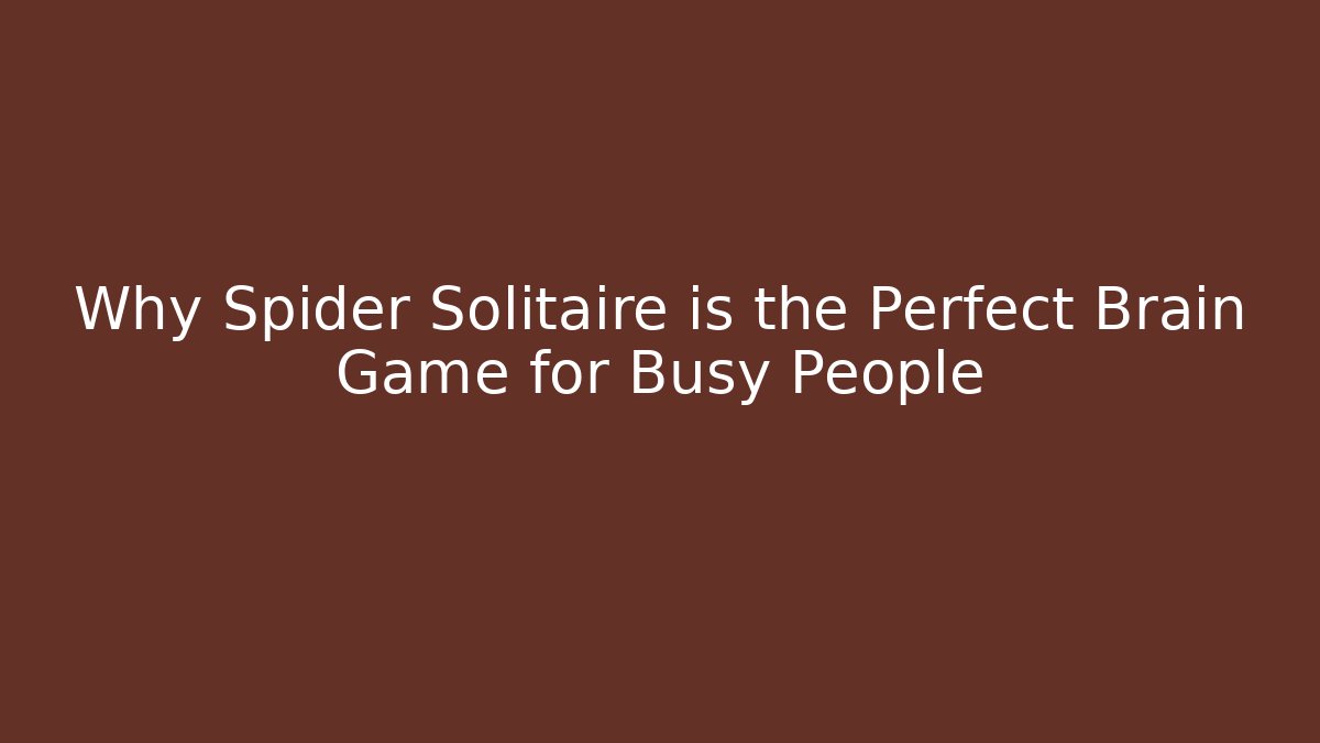 Why Spider Solitaire is the Perfect Brain Game for Busy People