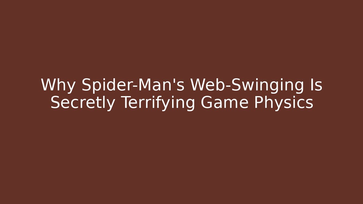 Why Spider-Man's Web-Swinging Is Secretly Terrifying Game Physics
