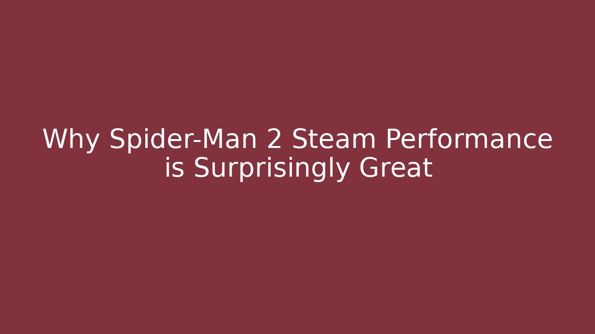 Why Spider-Man 2 Steam Performance is Surprisingly Great