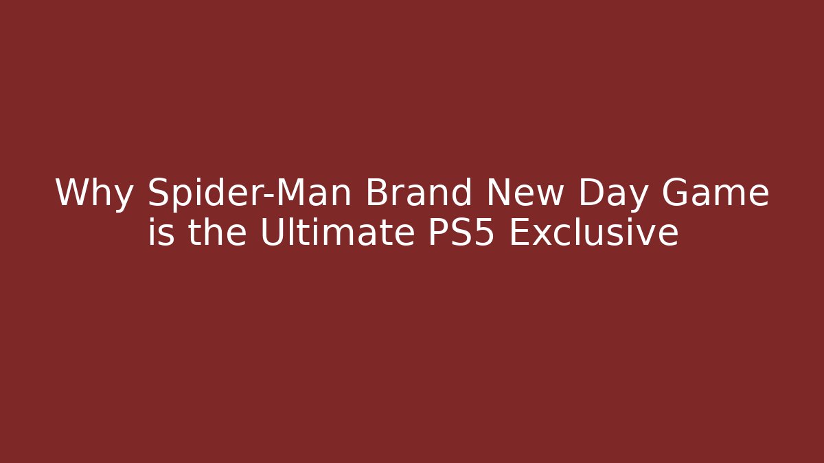 Why Spider-Man Brand New Day Game is the Ultimate PS5 Exclusive - Critter Realm