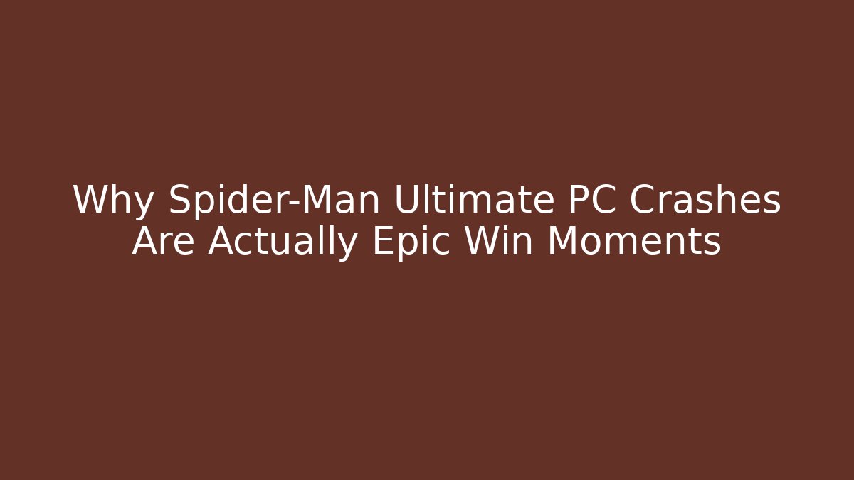 Why Spider-Man Ultimate PC Crashes Are Actually Epic Win Moments