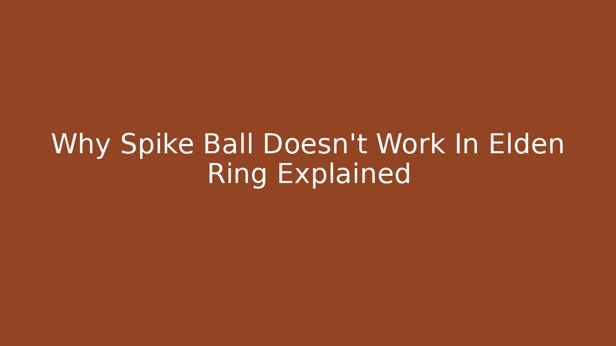 Why Spike Ball Doesn't Work In Elden Ring Explained - Critter Realm