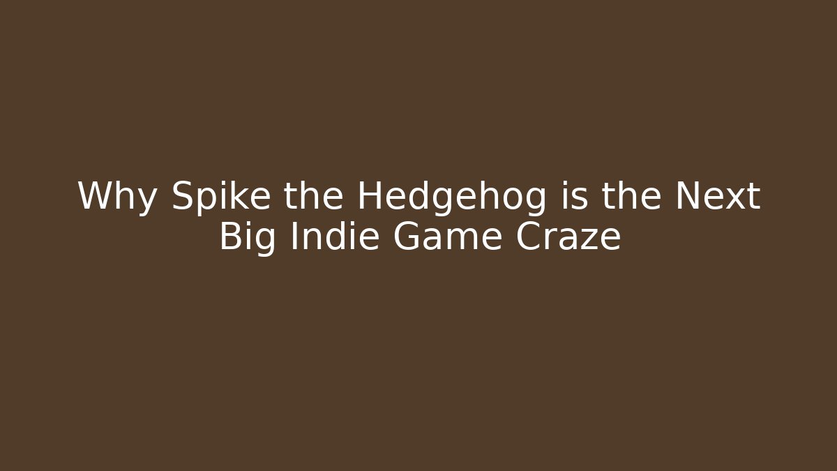 Why Spike the Hedgehog is the Next Big Indie Game Craze