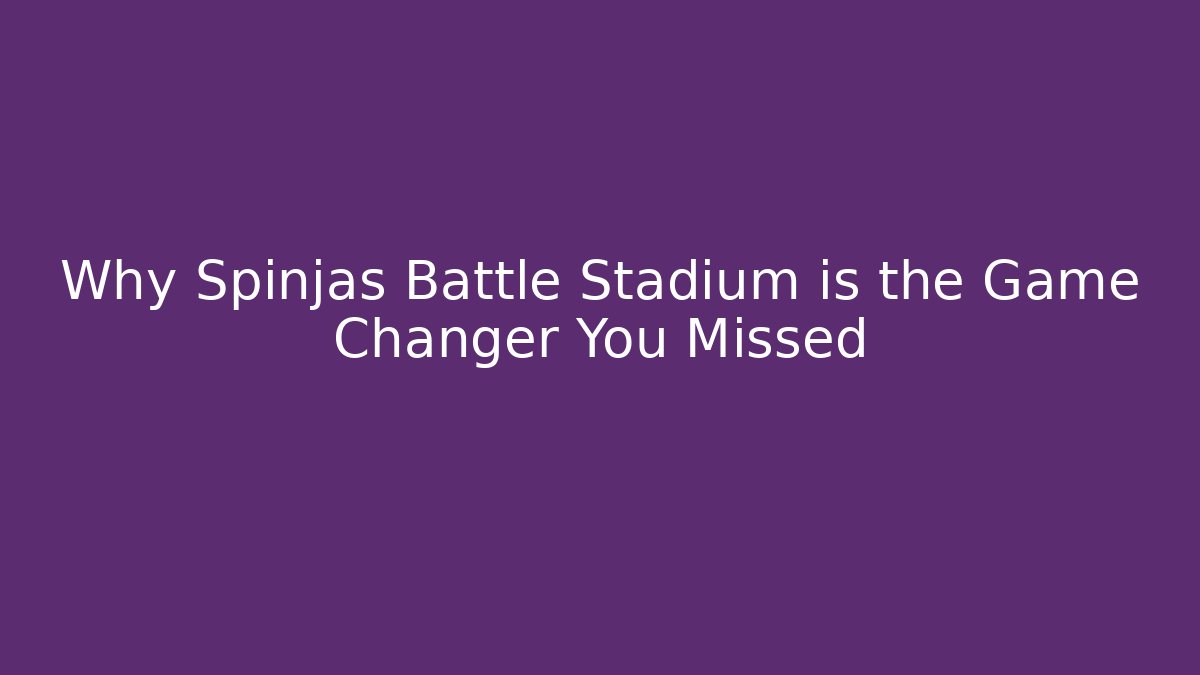 Why Spinjas Battle Stadium is the Game Changer You Missed