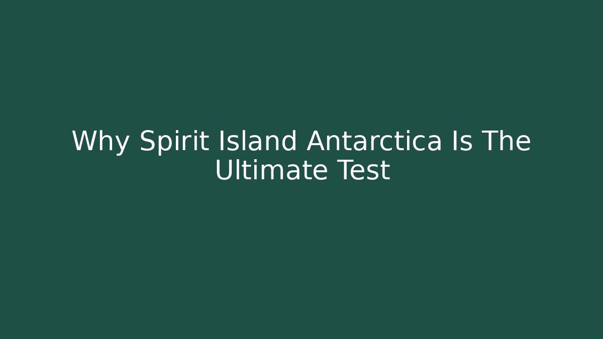 Why Spirit Island Antarctica Is The Ultimate Test