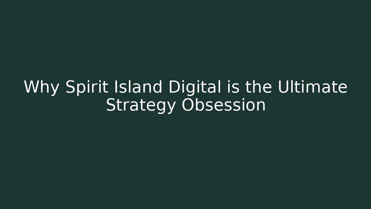 Why Spirit Island Digital is the Ultimate Strategy Obsession