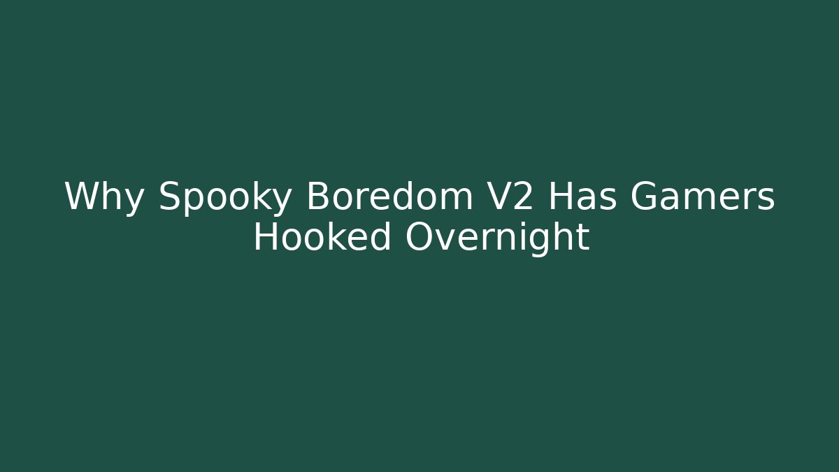 Why Spooky Boredom V2 Has Gamers Hooked Overnight - Critter Realm