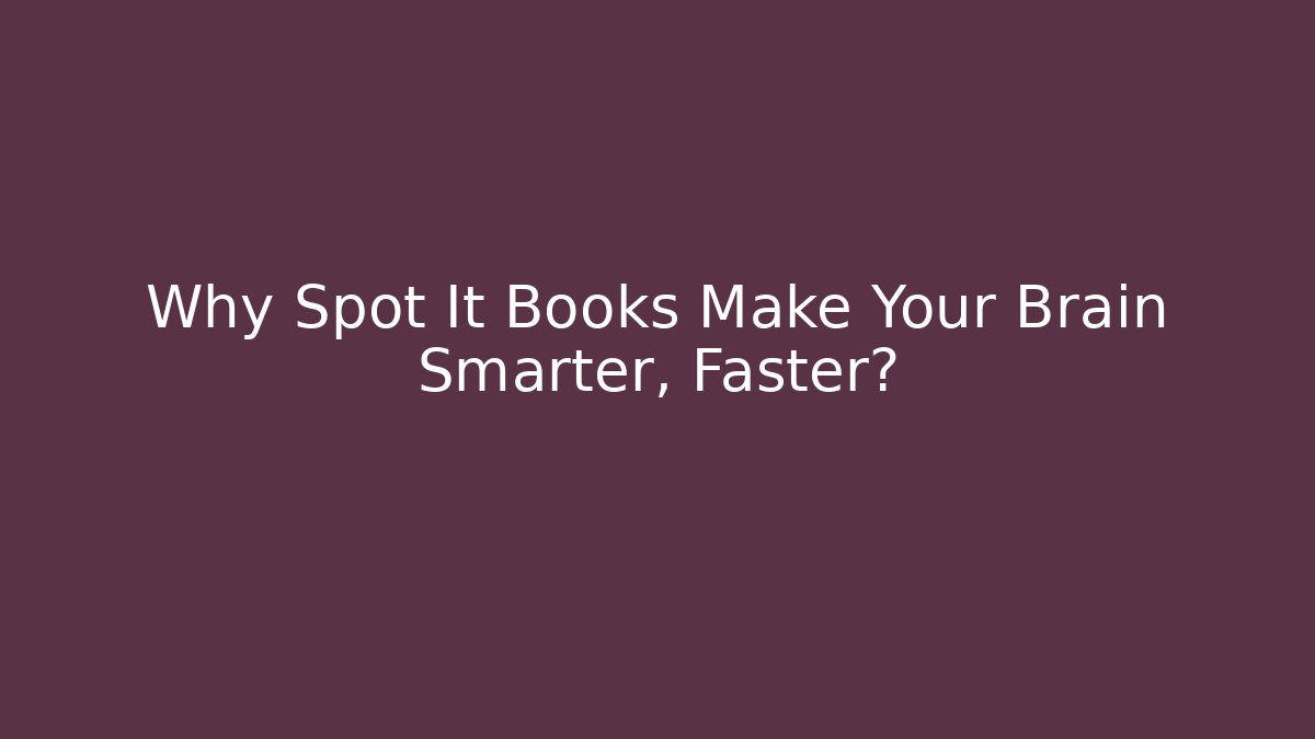 Why Spot It Books Make Your Brain Smarter, Faster?
