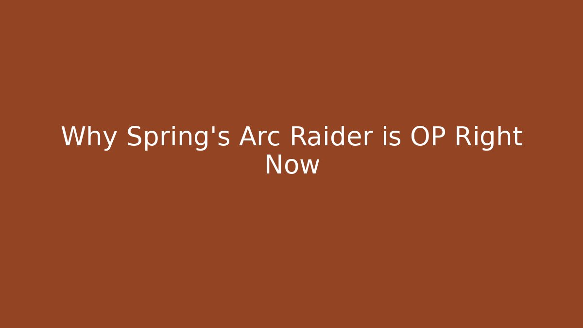 Why Spring's Arc Raider is OP Right Now