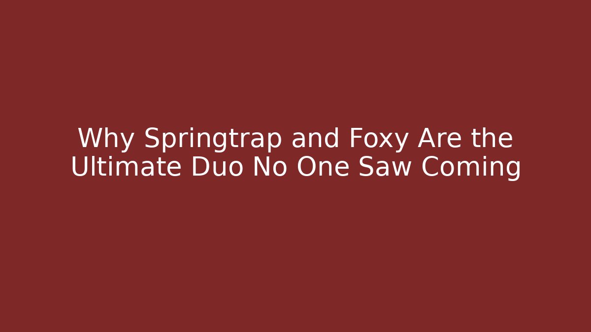 Why Springtrap and Foxy Are the Ultimate Duo No One Saw Coming - Critter Realm