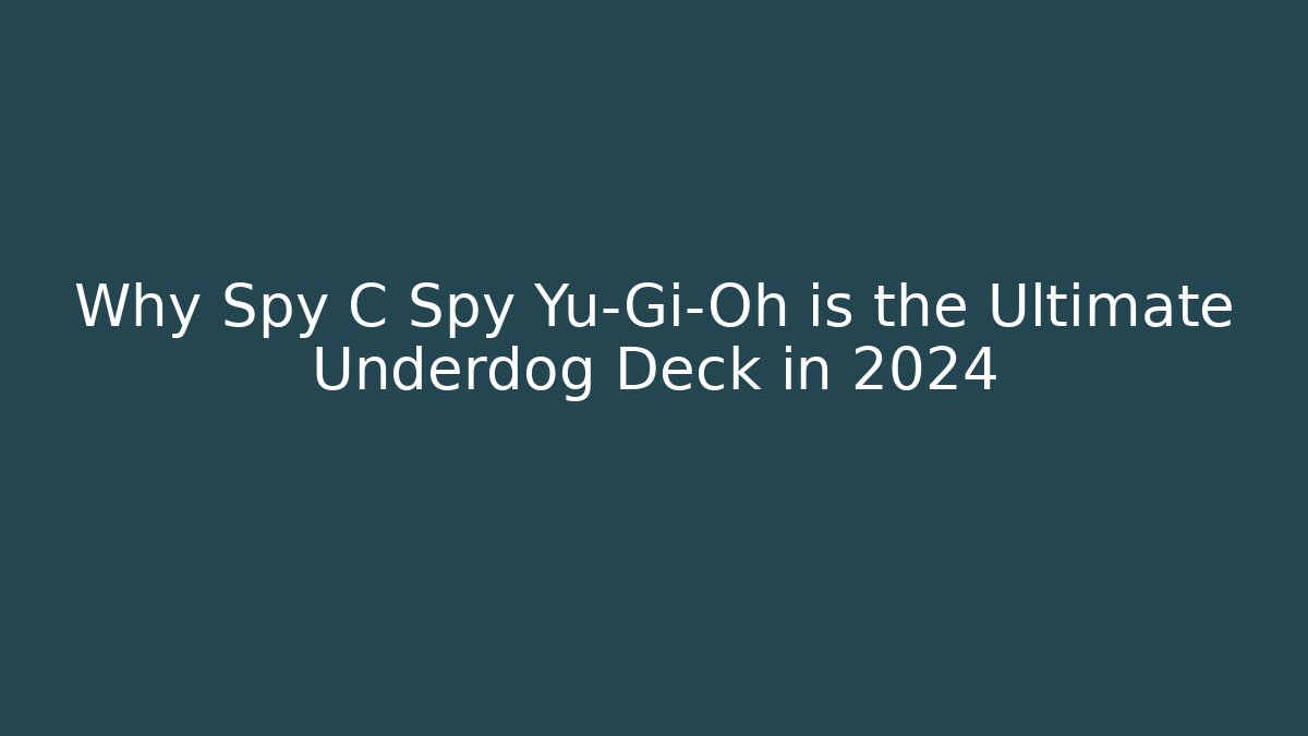 Why Spy C Spy Yu-Gi-Oh is the Ultimate Underdog Deck in 2024