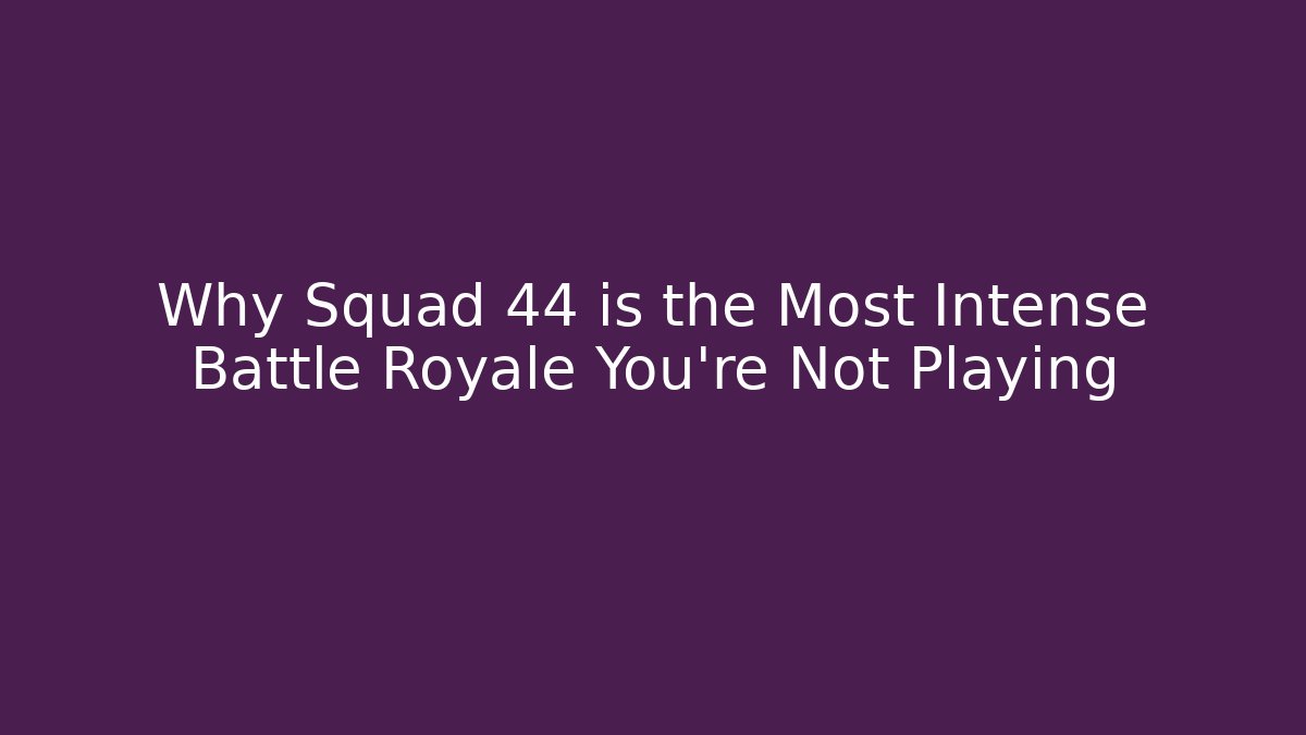 Why Squad 44 is the Most Intense Battle Royale You’re Not Playing